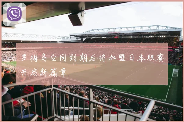 罗梅乌合同到期后将加盟日本联赛开启新篇章