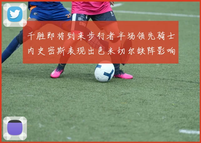 千胜即将到来步行者半场领先骑士内史密斯表现出色米切尔缺阵影响比赛走势